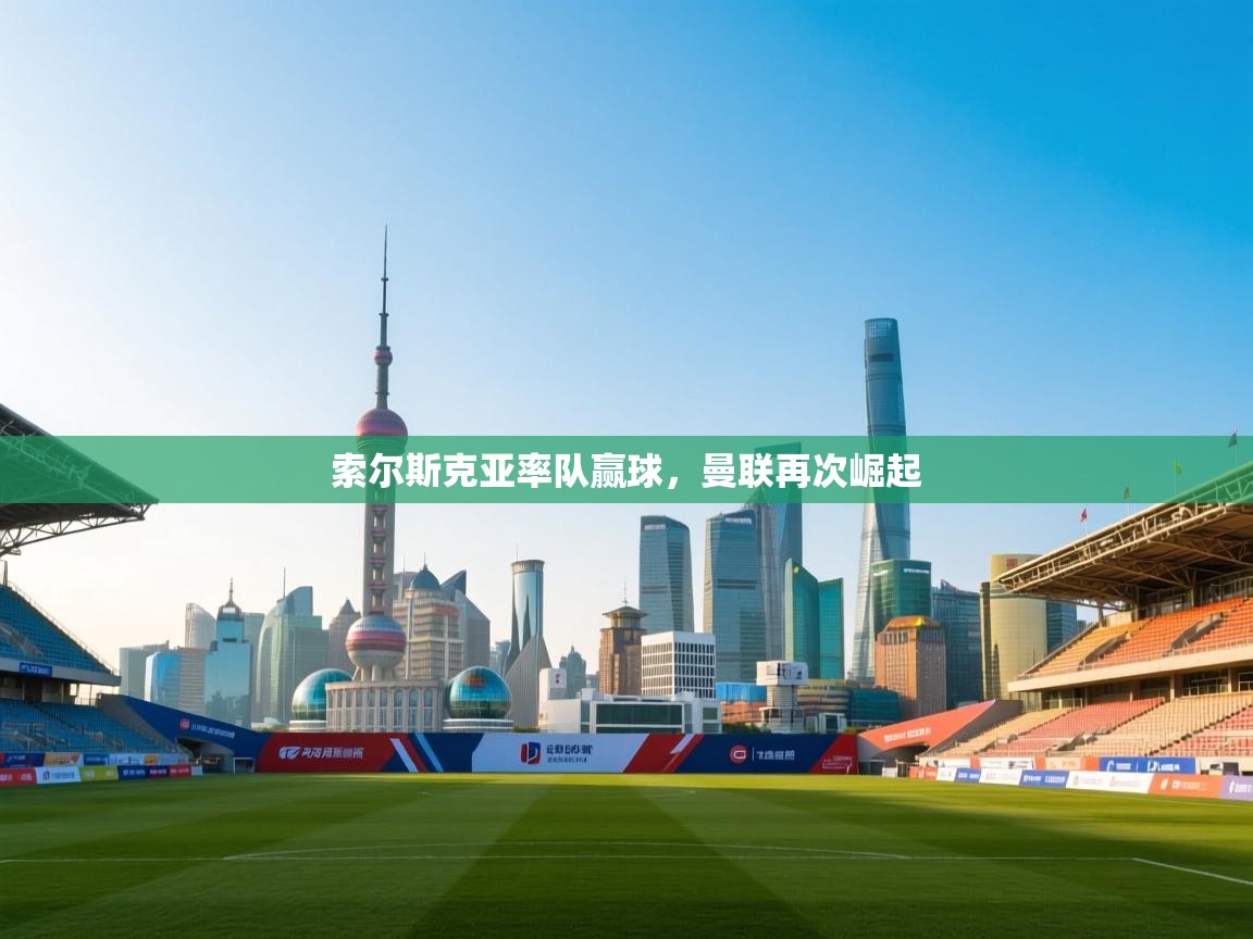 索尔斯克亚率队赢球，曼联再次崛起  第2张